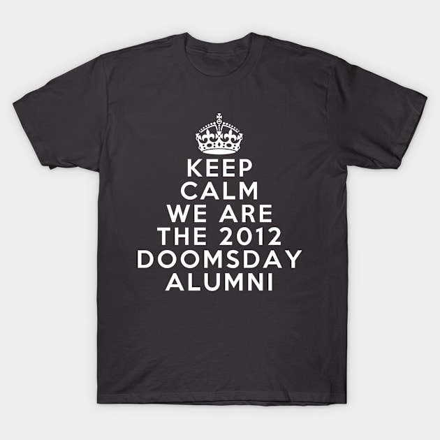 Keep calm we are the 2012 doomsday alumni T-Shirt by Just a Words